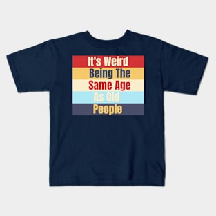 It's Weird Being The Same Age As Old People Classic Kids T-Shirt